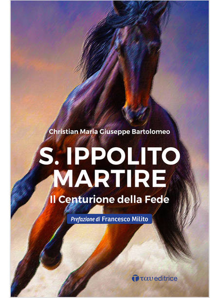 S. IPPOLITO MARTIRE IL CENTURIONE DELLA FEDE