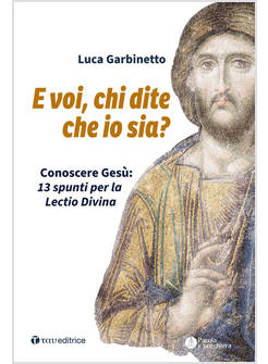 E VOI, CHI DITE CHE IO SIA? CONOSCERE GESU' 13 SPUNTI PER LA LECTIO DIVINA