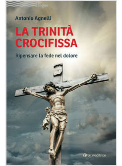 LA TRINITA' CROCIFISSA RIPENSARE LA FEDE NEL DOLORE