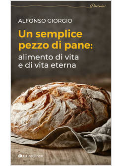 UN SEMPLICE PEZZO DI PANE ALIMENTO DI VITA E DI VITA ETERNA