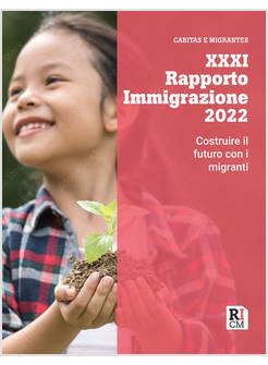 XXXI RAPPORTO IMMIGRAZIONE 2022 COSTRUIRE IL FUTURO CON I MIGRANTI