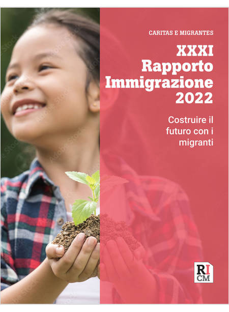 XXXI RAPPORTO IMMIGRAZIONE 2022 COSTRUIRE IL FUTURO CON I MIGRANTI