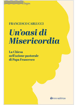 UN'OASI DI MISERICORDIA LA CHIESA NELL'AZIONE PASTORALE DI PAPA FRANCESCO