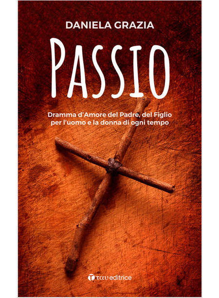 PASSIO DRAMMA D'AMORE DEL PADRE, DEL FIGLIO PER L'UOMO E LA DONNA DI OGNI TEMPO