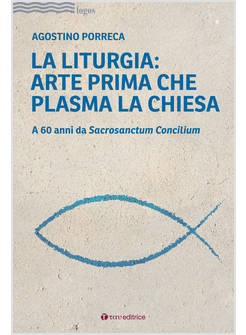 LA LITURGIA: ARTE PRIMA CHE PLASMA LA CHIESA A 60 ANNI DA SACROSANCTUM CONCILIUM