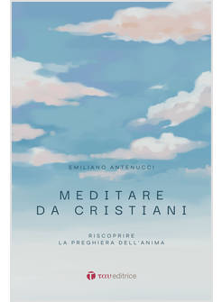 MEDITARE DA CRISTIANI RISCOPRIRE LA PREGHIERA DELL'ANIMA