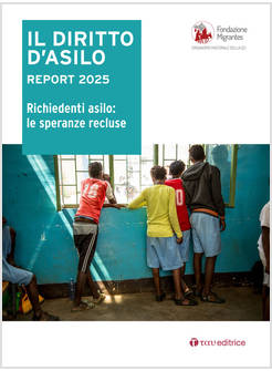 IL DIRITTO D'ASILO REPORT 2025 RICHIEDENTI ASILO: LE SPERANZE RECLUSE