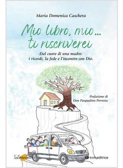 MIO LIBRO, MIO TI RISCRIVEREI DAL CUORE DI UNA MADRE I RICORDI LA FEDE 