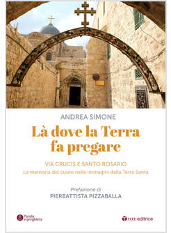 LA' DOVE LA TERRA FA PREGARE. VIA CRUCIS E SANTO ROSARIO. LA MEMORIA DEL CUORE N