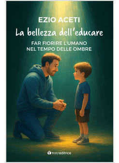 BELLEZZA DELL'EDUCARE. FAR FIORIRE L'UMANO NEL TEMPO DELLE OMBRE (LA)