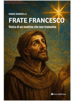 FRATE FRANCESCO. STELLA DI UN MATTINO CHE NON TRAMONTA