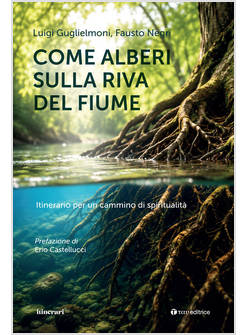 COME ALBERI SULLA RIVA DEL FIUME ITINERARIO PER UN CAMMINO DI SPIRITUALITA'