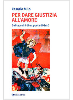 PER DARE GIUSTIZIA ALL'AMORE. DAI TACCUINI DI UN POETA DI GESU'