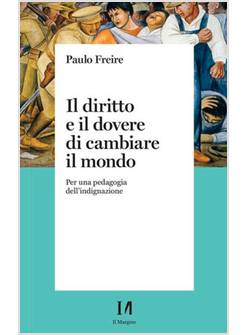 IL DIRITTO E IL DOVERE DI CAMBIARE IL MONDO PER UNA PEDAGOGIA DELL'INDIGNAZIONE