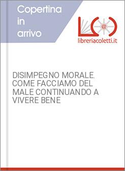 DISIMPEGNO MORALE. COME FACCIAMO DEL MALE CONTINUANDO A VIVERE BENE