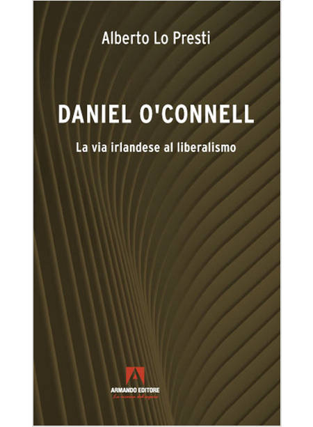 DANIEL O'CONNELL LA VIA IRLANDESE AL LIBERALISMO