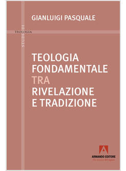 TEOLOGIA FONDAMENTALE TRA RIVELAZIONE E TRADIZIONE