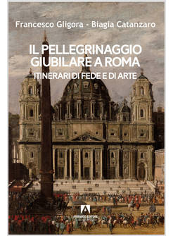 IL PELLEGRINAGGIO GIUBILARE A ROMA ITINERARI DI FEDE E DI ARTE 