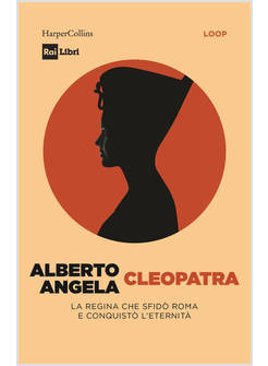 CLEOPATRA LA REGINA CHE SFIDO' ROMA E CONQUISTO' L'ETERNITA'
