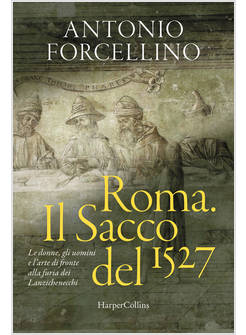 ROMA IL SACCO DEL 1527 LE DONNE, GLI UOMINI E L'ARTE DI FRONTE ALLA FURIA
