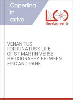 VENANTIUS FORTUNATUS'S LIFE OF ST MARTIN VERSE HAGIOGRAPHY BETWEEN EPIC AND PANE