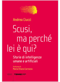 SCUSI, MA PERCHE' LEI E' QUI? STORIE DI INTELLIGENZE UMANE E ARTIFICIALI