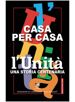 CASA PER CASA. L'UNITA' UNA STORIA CENTENARIA