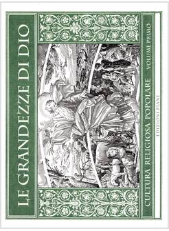 LE GRANDEZZE DI DIO CULTURA RELIGIOSA POPOLARE VOLUME PRIMO