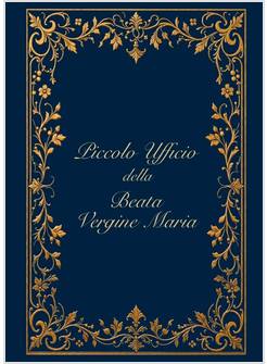 PICCOLO UFFICIO DELLA BEATA VERGINE MARIA NUOVA EDIZIONE RIVISTA E RIBATTUTA