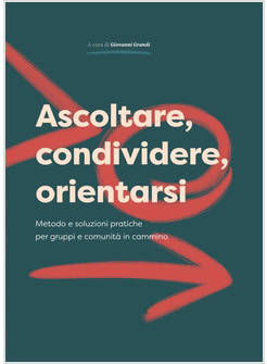 ASCOLTARE, CONDIVIDERE, ORIENTARSI METODO E SOLUZIONI PRATICHE PER GRUPPI E COM