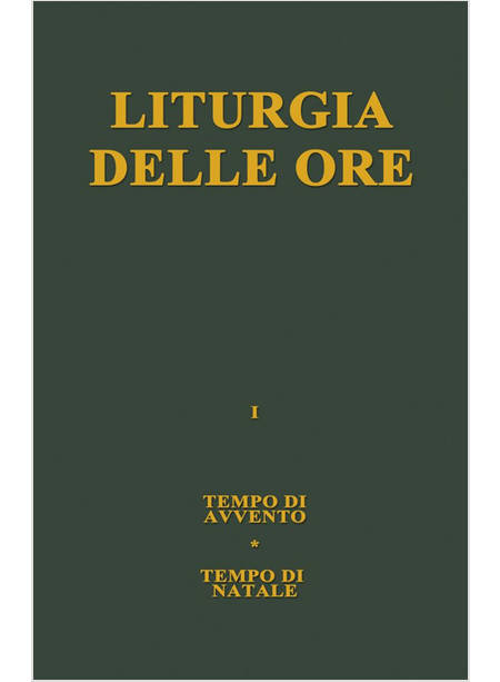 LITURGIA DELLE ORE. VOL. 1: TEMPO DI AVVENTO, TEMPO DI NATALE