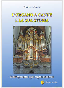L'ORGANO A CANNE E LA SUA STORIA. DALL'HYDRAULIS AGLI ORGANI MODERNI 