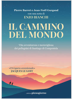 IL CAMMINO DEL MONDO VITA AVVENTUROSA E MERAVIGLIOSA DEI PELLEGRINI DI SANTIAGO