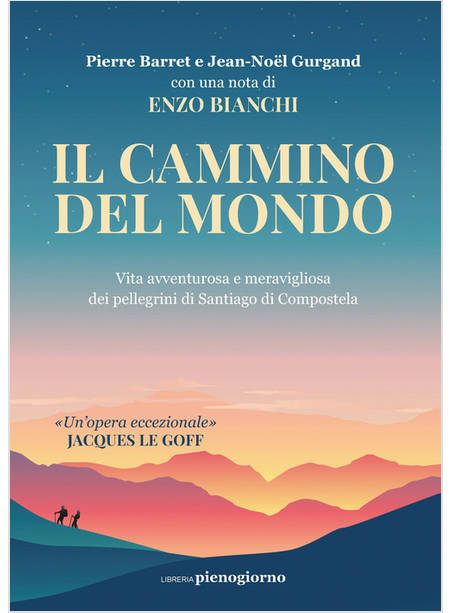 IL CAMMINO DEL MONDO VITA AVVENTUROSA E MERAVIGLIOSA DEI PELLEGRINI DI SANTIAGO