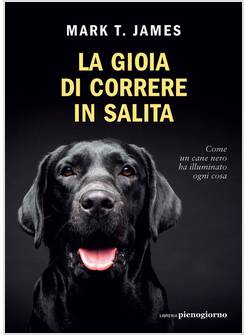 LA GIOIA DI CORRERE IN SALITA COME UN CANE NERO HA ILLUMINATO OGNI COSA 