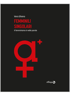 FEMMINILI SINGOLARI. IL FEMMINISMO E' NELLE PAROLE. EDIZ. AMPLIATA