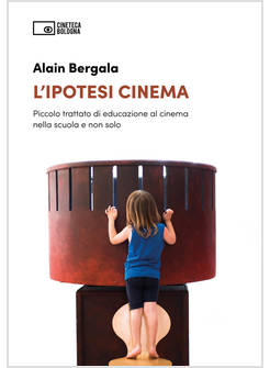 IPOTESI CINEMA. PICCOLO TRATTATO DI EDUCAZIONE AL CINEMA NELLA SCUOLA E NON SOLO