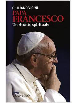 PAPA FRANCESCO UN RITRATTO SPIRITUALE