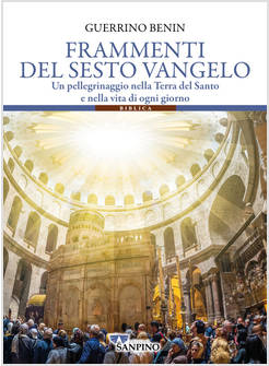 FRAMMENTI DEL SESTO VANGELO UN PELLEGRINAGGIO NELLA TERRA DEL SANTO