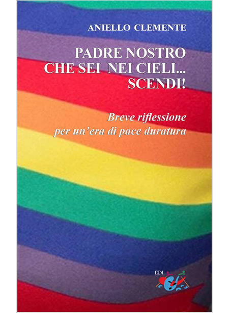 PADRE NOSTRO CHE SEI NEI CIELI... SCENDI!. BREVE RIFLESSIONE PER UN'ERA DI PACE 