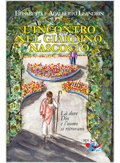 L'INCONTRO NEL GIARDINO NASCOSTO LA' DOVE DIO E L'UOMO SI RITROVANO 