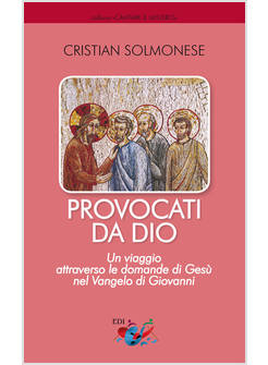 PROVOCATI DA DIO UN VIAGGIO ATTRAVERSO LE DOMANDE DI GESU' NEL VANGELO DI GIOVA