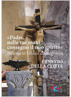 PADRE, NELLE TUE MANI CONSEGNO IL MIO SPIRITO ITINERARIO BIBLICO DI PREGHIERA