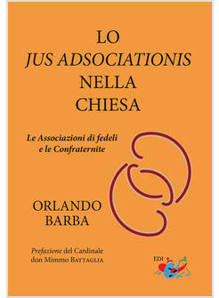 LO JUS ADSOCIATIONIS NELLA CHIESA LE ASSOCIAZIONI DI FEDELI E LE CONFRATERNITE 
