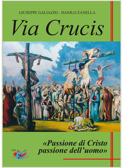 VIA CRUCIS. PASSIONE DI CRISTO PASSIONE DELL'UOMO