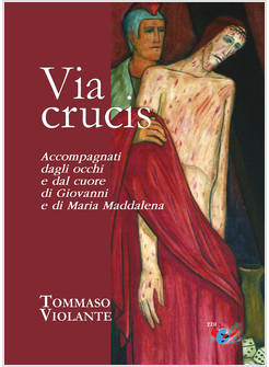 VIA CRUCIS. ACCOMPAGNATI DAGLI OCCHI E DAL CUORE DI GIOVANNI E DI MARIA MADDALEN