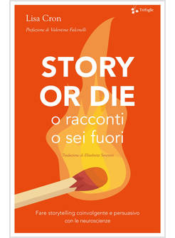 STORY OR DIE. O RACCONTI O SEI FUORI. FARE STORYTELLING COINVOLGENTE E PERSUASIV