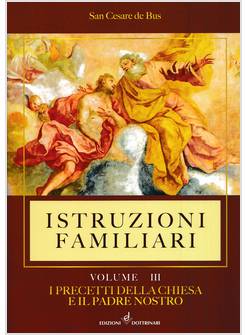 ISTRUZIONI FAMILIARI VOLUME III I PRECETTI DELLA CHIESA E IL PADRE NOSTRO