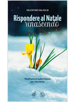 RISPONDERE AL NATALE RINASCENDO MEDITAZIONI SULLA CHIESA PER L'AVVENTO
