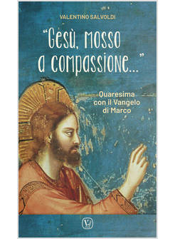 GESU', MOSSO A COMPASSIONE... QUARESIMA CON IL VANGELO DI MARCO